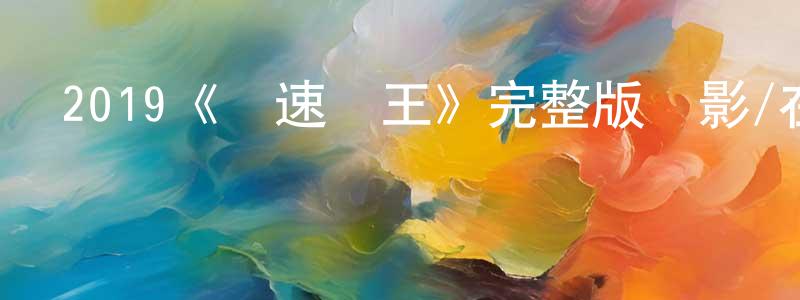 陳俊玉的動漫綜藝大全,2019《極速車王》完整版電影/在線觀看/百度云-美劇天堂